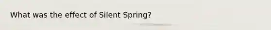 What was the effect of Silent Spring?