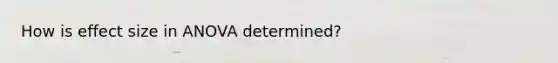 How is effect size in ANOVA determined?