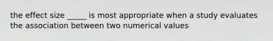 the effect size _____ is most appropriate when a study evaluates the association between two numerical values