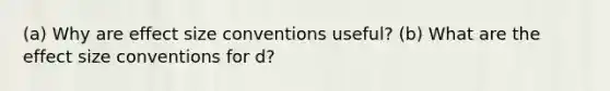 (a) Why are effect size conventions useful? (b) What are the effect size conventions for d?