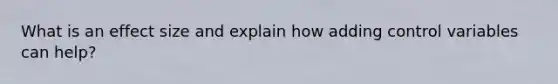 What is an effect size and explain how adding control variables can help?