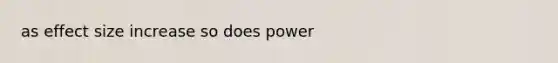 as effect size increase so does power