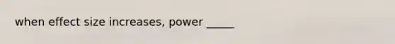 when effect size increases, power _____