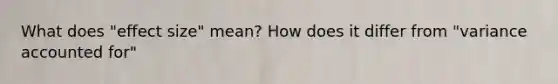 What does "effect size" mean? How does it differ from "variance accounted for"