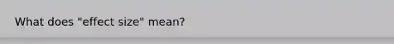 What does "effect size" mean?