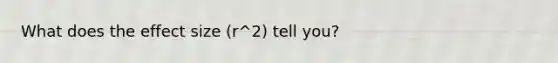 What does the effect size (r^2) tell you?