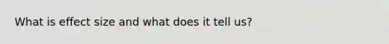What is effect size and what does it tell us?