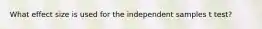 What effect size is used for the independent samples t test?