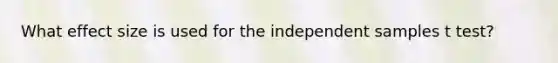 What effect size is used for the independent samples t test?