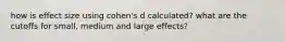 how is effect size using cohen's d calculated? what are the cutoffs for small, medium and large effects?