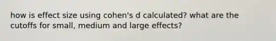 how is effect size using cohen's d calculated? what are the cutoffs for small, medium and large effects?