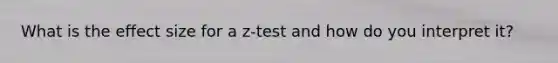 What is the effect size for a z-test and how do you interpret it?