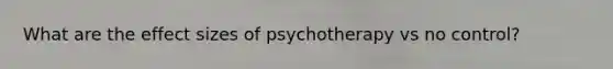 What are the effect sizes of psychotherapy vs no control?