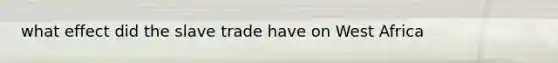 what effect did the slave trade have on West Africa