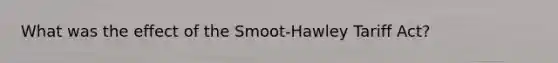 What was the effect of the Smoot-Hawley Tariff Act?