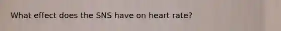 What effect does the SNS have on heart rate?