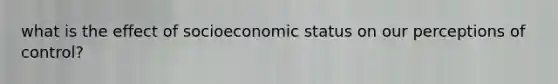 what is the effect of socioeconomic status on our perceptions of control?