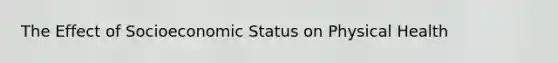 The Effect of Socioeconomic Status on Physical Health