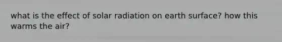 what is the effect of solar radiation on earth surface? how this warms the air?