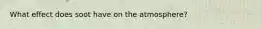 What effect does soot have on the atmosphere?