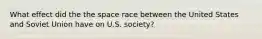 What effect did the the space race between the United States and Soviet Union have on U.S. society?