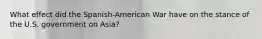 What effect did the Spanish-American War have on the stance of the U.S. government on Asia?