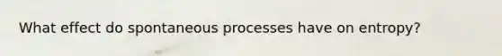 What effect do spontaneous processes have on entropy?