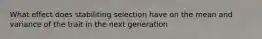 What effect does stabiliting selection have on the mean and variance of the trait in the next generation