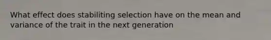 What effect does stabiliting selection have on the mean and variance of the trait in the next generation