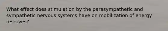 What effect does stimulation by the parasympathetic and sympathetic nervous systems have on mobilization of energy reserves?