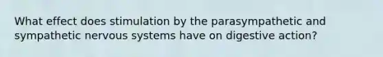 What effect does stimulation by the parasympathetic and sympathetic nervous systems have on digestive action?
