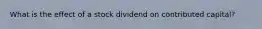 What is the effect of a stock dividend on contributed capital?