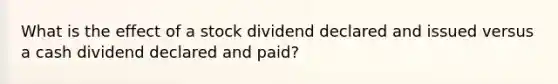 What is the effect of a stock dividend declared and issued versus a cash dividend declared and paid?