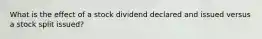 What is the effect of a stock dividend declared and issued versus a stock split issued?