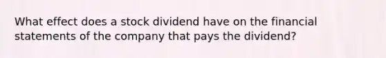 What effect does a stock dividend have on the <a href='https://www.questionai.com/knowledge/kFBJaQCz4b-financial-statements' class='anchor-knowledge'>financial statements</a> of the company that pays the dividend?