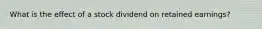 What is the effect of a stock dividend on retained earnings?