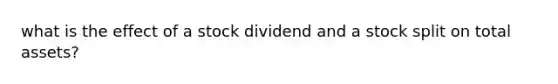 what is the effect of a stock dividend and a stock split on total assets?