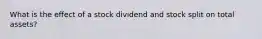 What is the effect of a stock dividend and stock split on total assets?