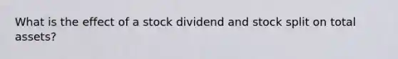 What is the effect of a stock dividend and stock split on total assets?