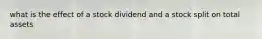 what is the effect of a stock dividend and a stock split on total assets