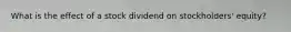 What is the effect of a stock dividend on stockholders' equity?