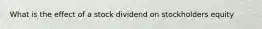 What is the effect of a stock dividend on stockholders equity