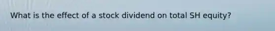 What is the effect of a stock dividend on total SH equity?