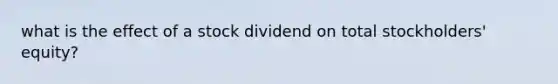 what is the effect of a stock dividend on total stockholders' equity?