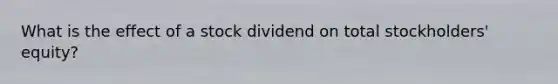 What is the effect of a stock dividend on total stockholders' equity?