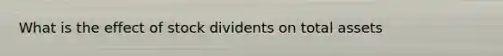 What is the effect of stock dividents on total assets