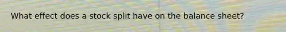 What effect does a stock split have on the balance sheet?