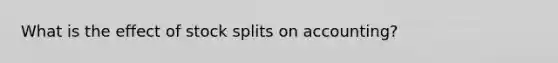 What is the effect of stock splits on accounting?