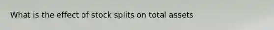 What is the effect of stock splits on total assets