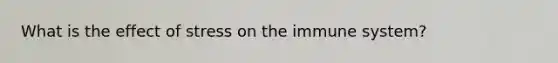What is the effect of stress on the immune system?